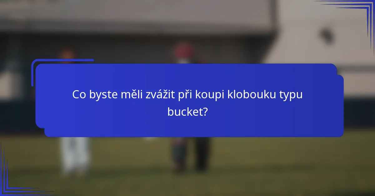 Co byste měli zvážit při koupi klobouku typu bucket?