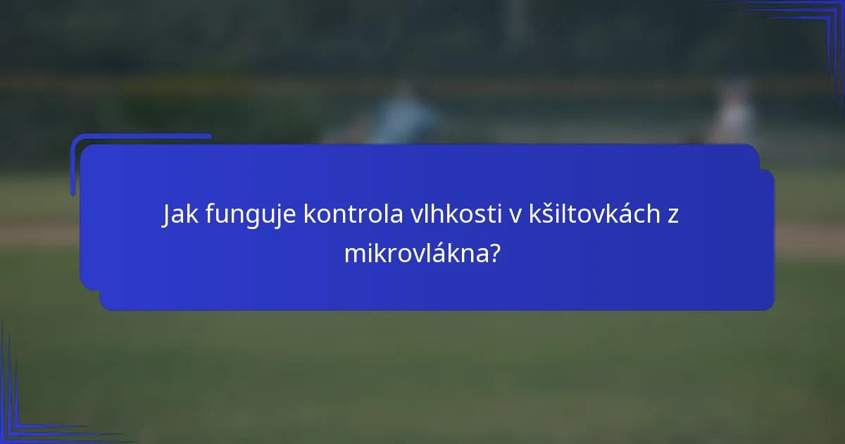 Jak funguje kontrola vlhkosti v kšiltovkách z mikrovlákna?