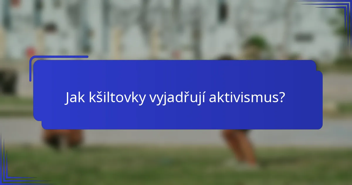 Jak kšiltovky vyjadřují aktivismus?