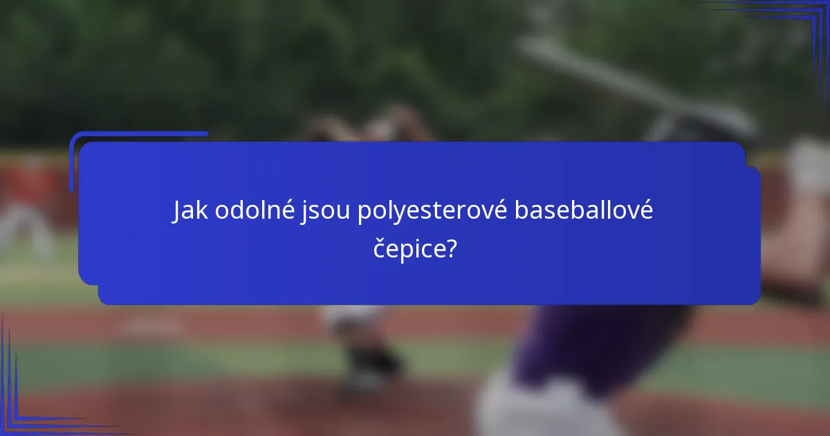 Jak odolné jsou polyesterové baseballové čepice?