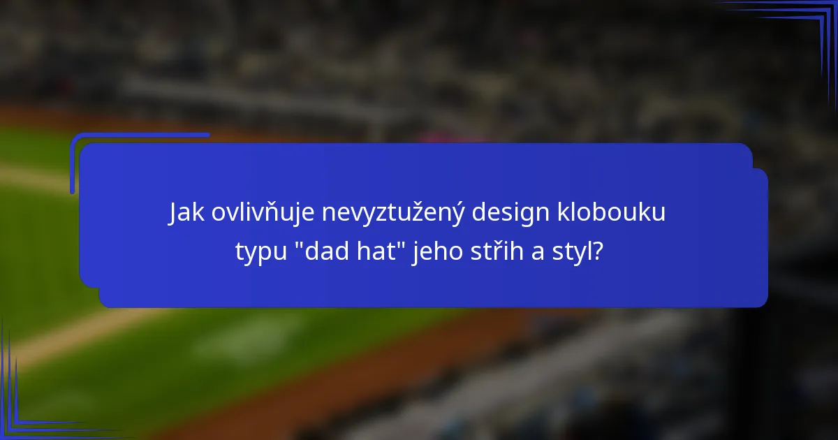 Jak ovlivňuje nevyztužený design klobouku typu 
