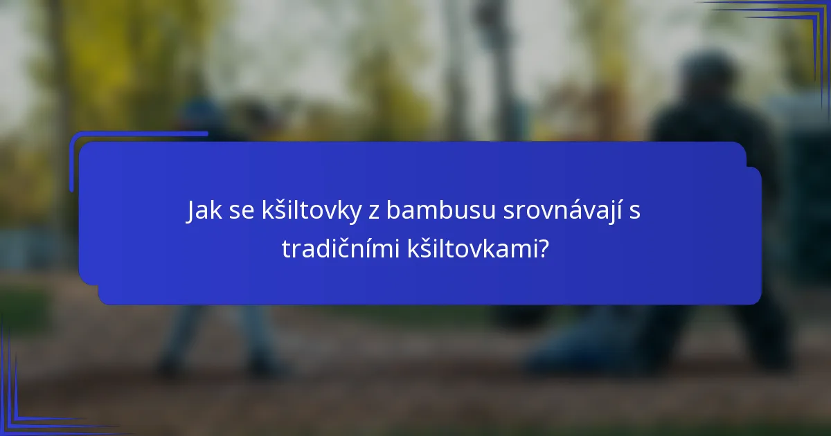 Jak se kšiltovky z bambusu srovnávají s tradičními kšiltovkami?