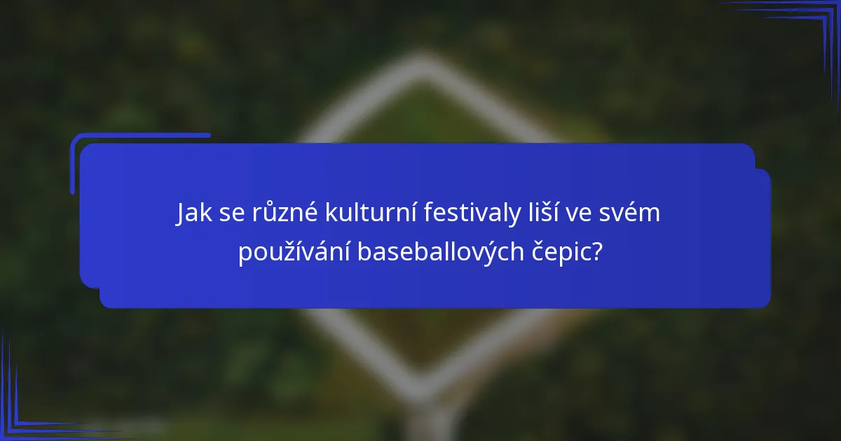 Jak se různé kulturní festivaly liší ve svém používání baseballových čepic?