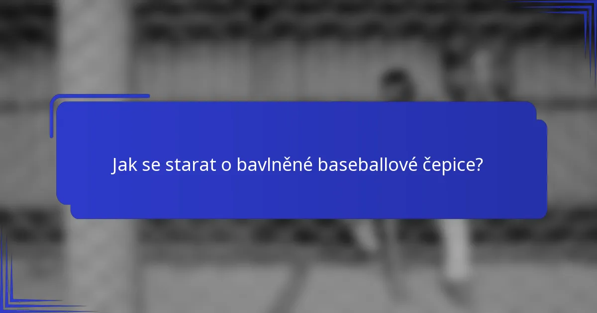 Jak se starat o bavlněné baseballové čepice?