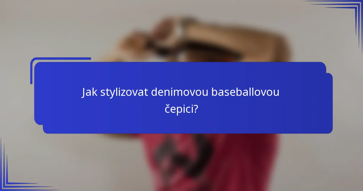 Jak stylizovat denimovou baseballovou čepici?