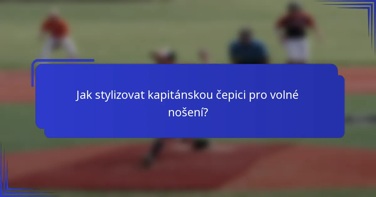 Jak stylizovat kapitánskou čepici pro volné nošení?