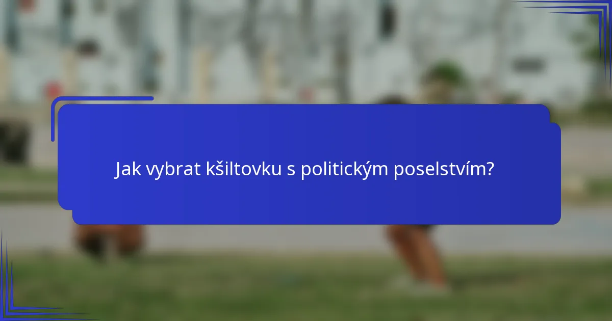 Jak vybrat kšiltovku s politickým poselstvím?