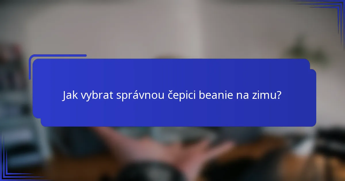 Jak vybrat správnou čepici beanie na zimu?