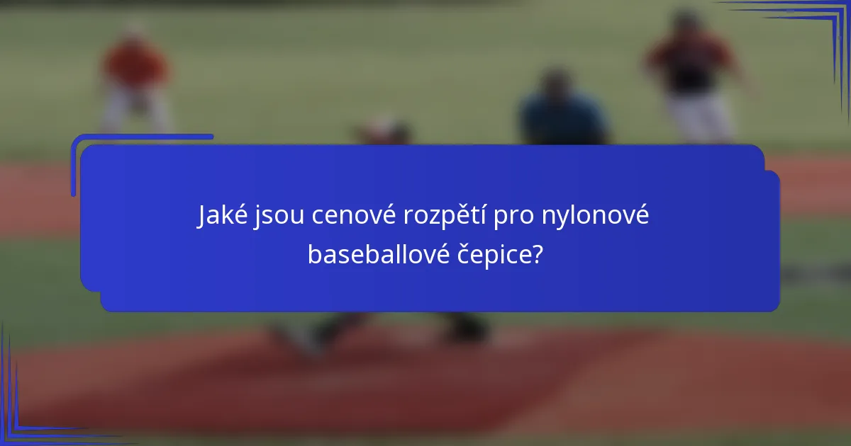 Jaké jsou cenové rozpětí pro nylonové baseballové čepice?
