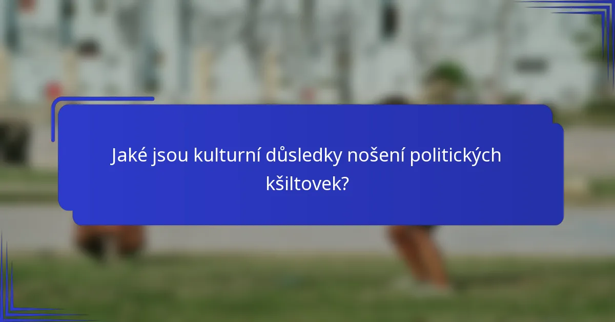 Jaké jsou kulturní důsledky nošení politických kšiltovek?