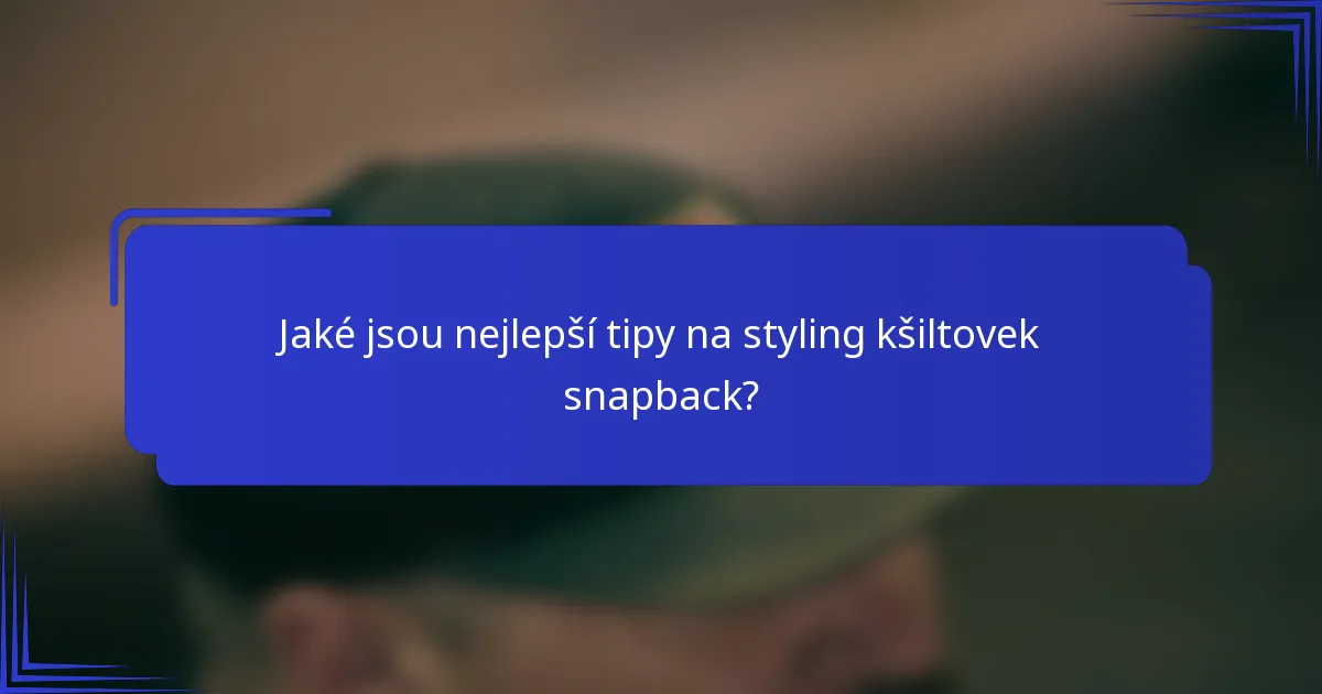Jaké jsou nejlepší tipy na styling kšiltovek snapback?