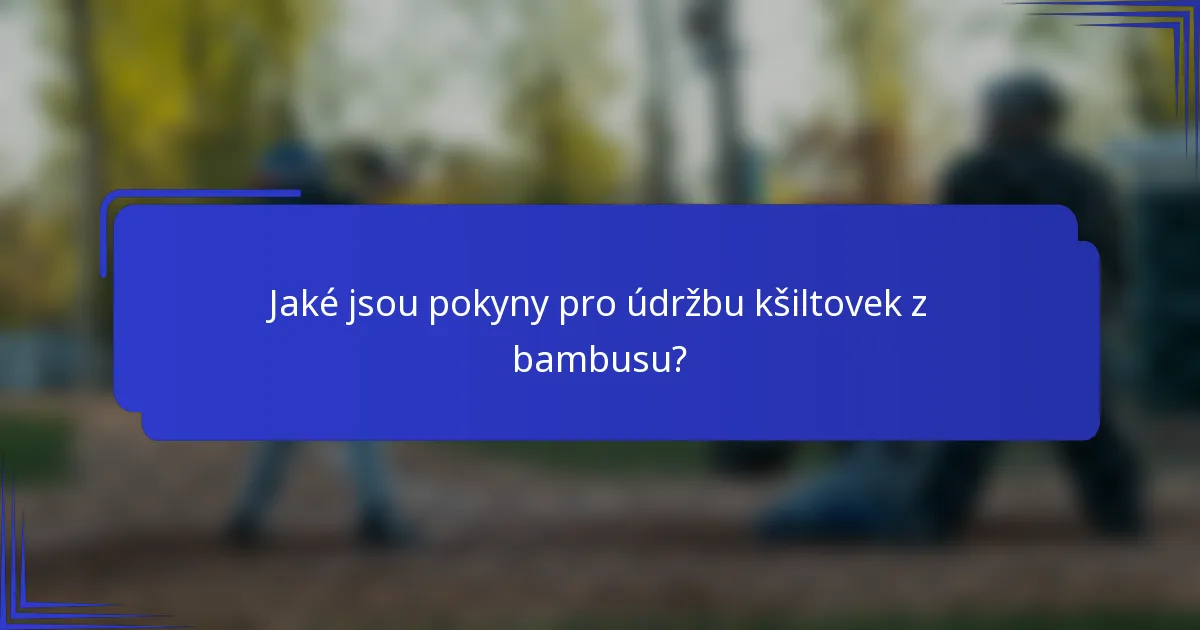 Jaké jsou pokyny pro údržbu kšiltovek z bambusu?