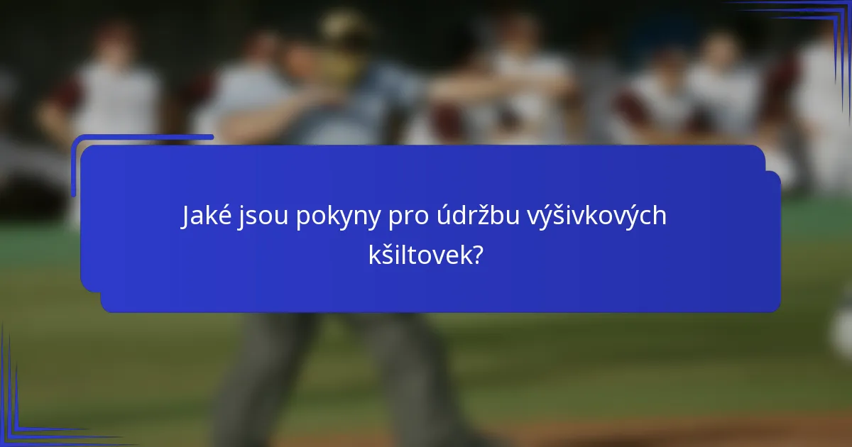 Jaké jsou pokyny pro údržbu výšivkových kšiltovek?