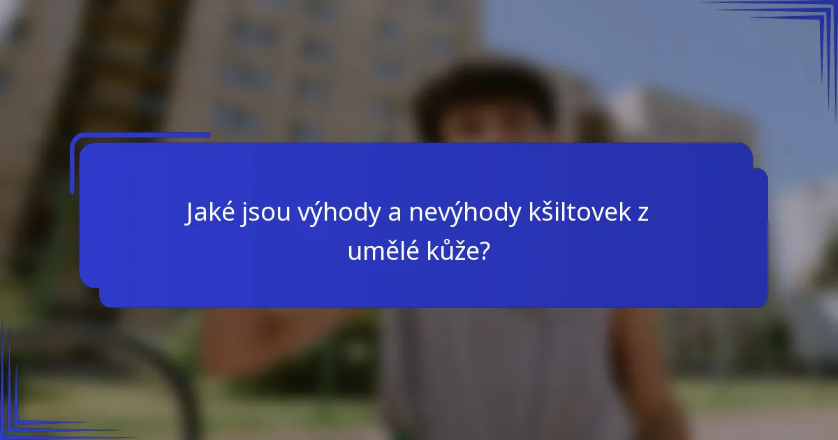 Jaké jsou výhody a nevýhody kšiltovek z umělé kůže?