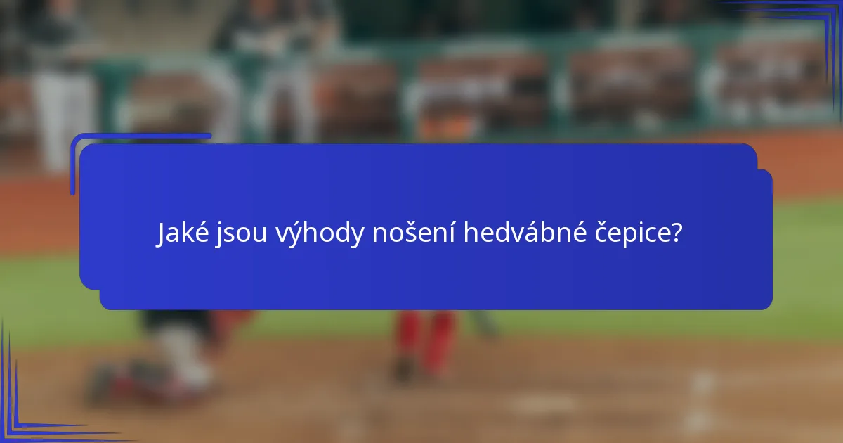 Jaké jsou výhody nošení hedvábné čepice?