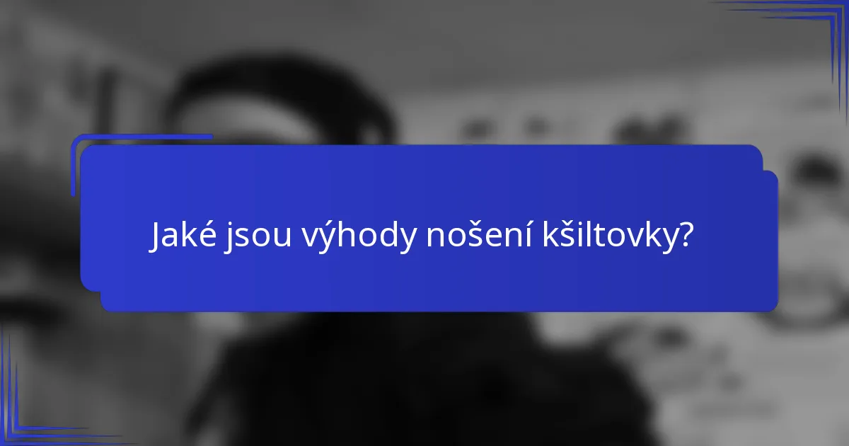 Jaké jsou výhody nošení kšiltovky?
