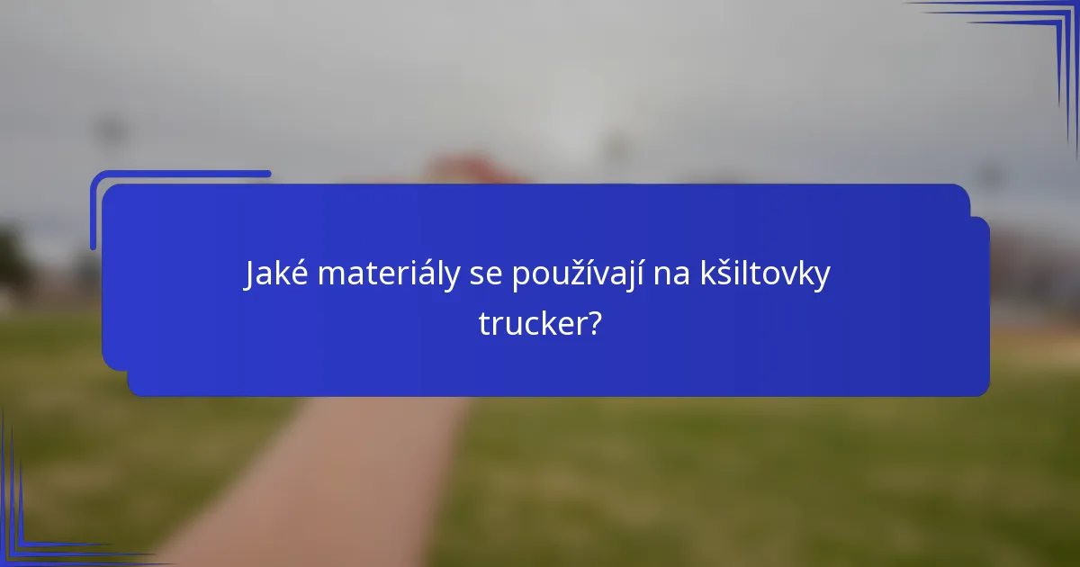 Jaké materiály se používají na kšiltovky trucker?