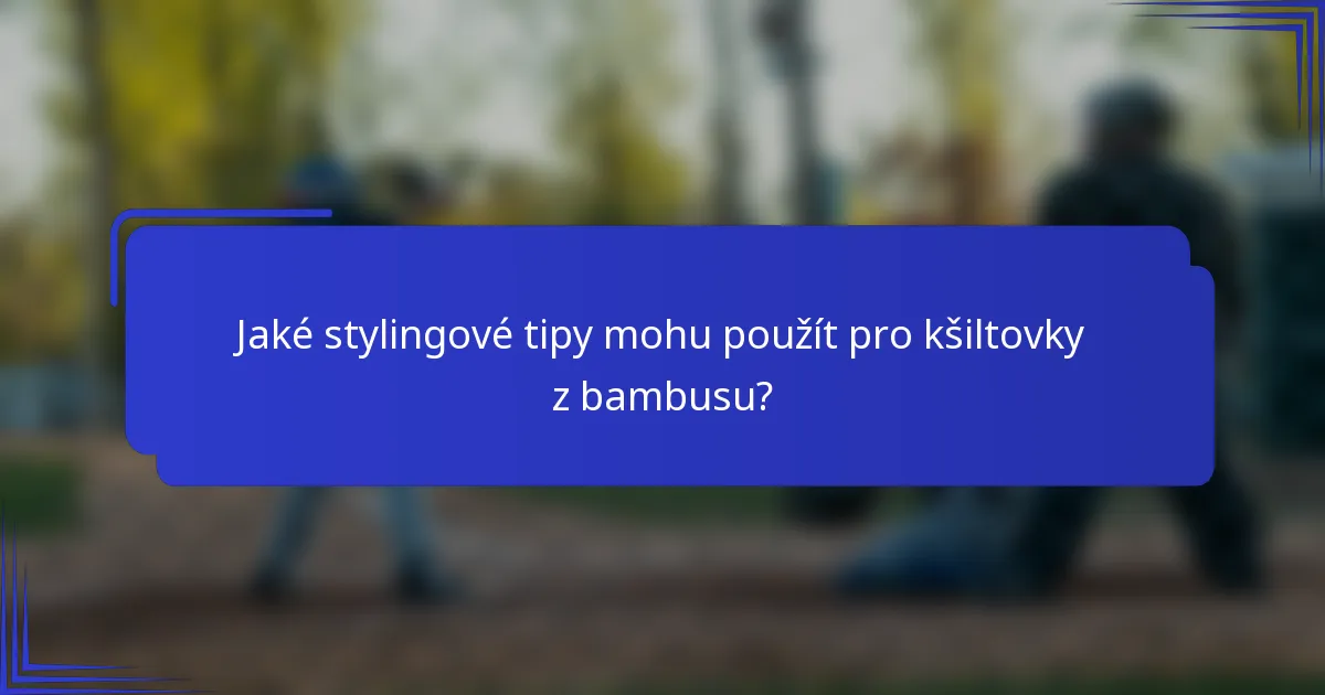 Jaké stylingové tipy mohu použít pro kšiltovky z bambusu?