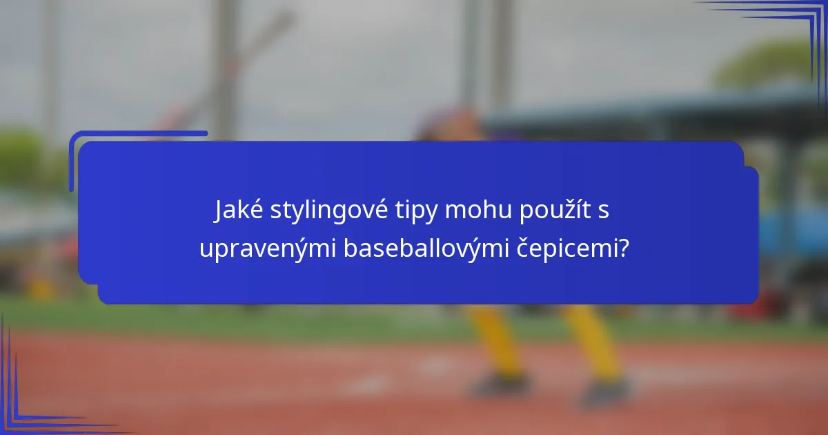 Jaké stylingové tipy mohu použít s upravenými baseballovými čepicemi?