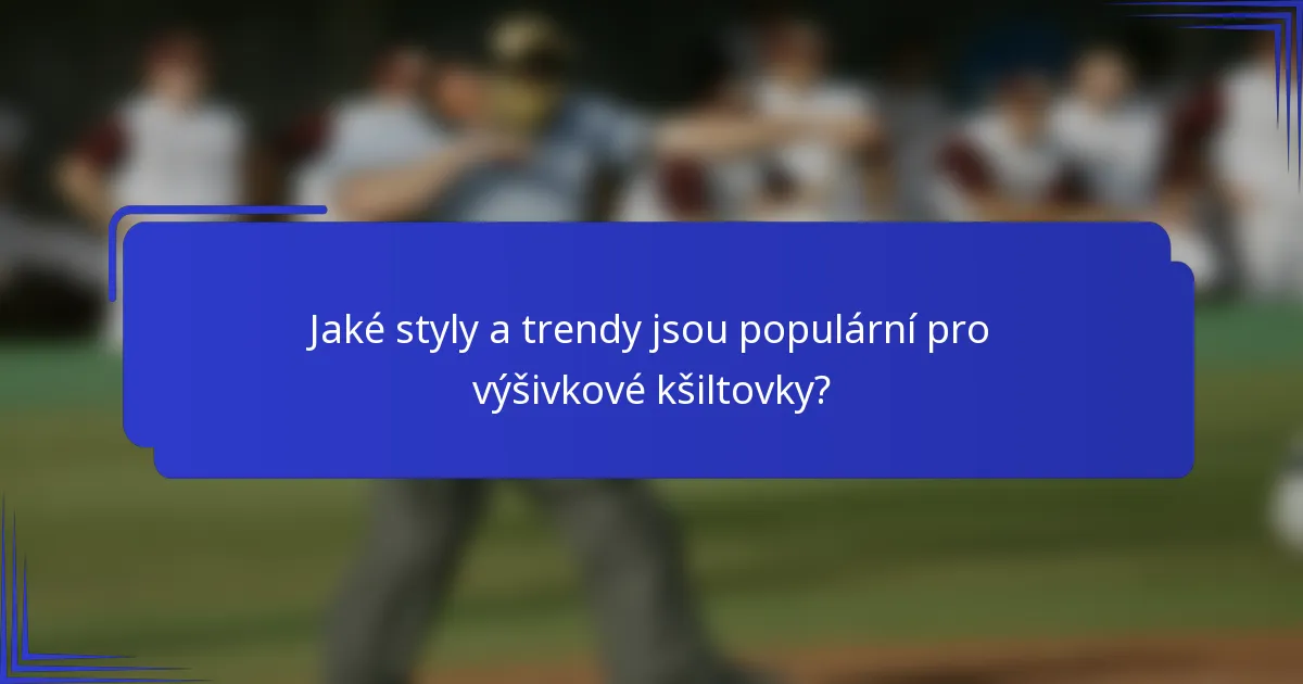 Jaké styly a trendy jsou populární pro výšivkové kšiltovky?