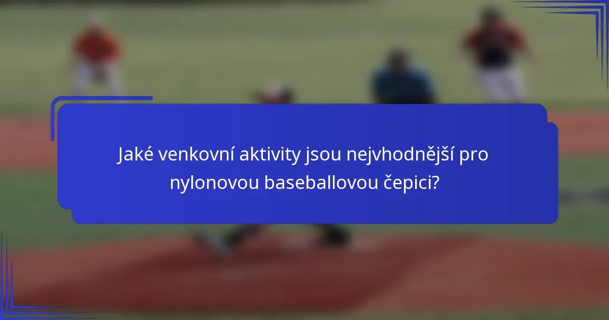 Jaké venkovní aktivity jsou nejvhodnější pro nylonovou baseballovou čepici?