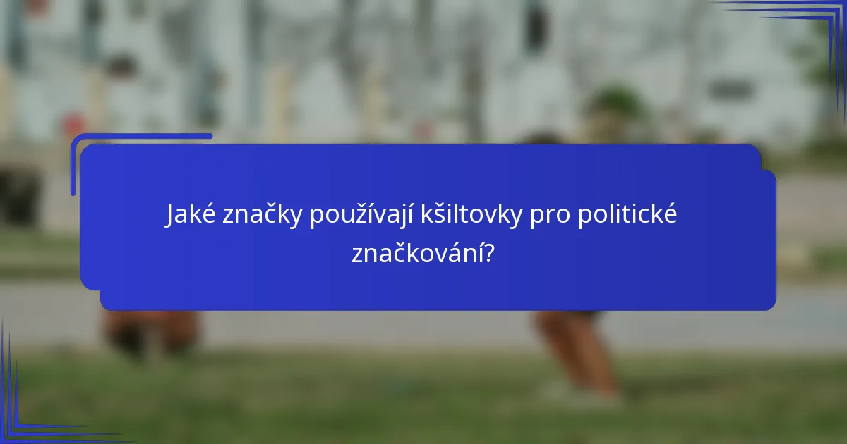 Jaké značky používají kšiltovky pro politické značkování?