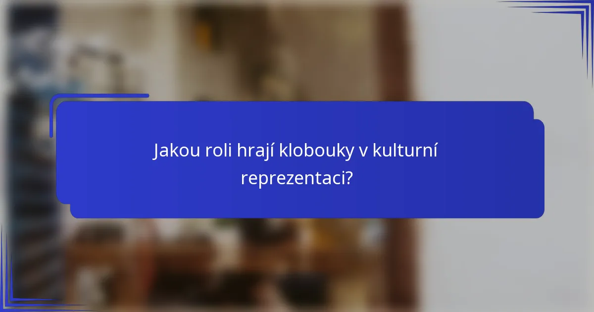Jakou roli hrají klobouky v kulturní reprezentaci?