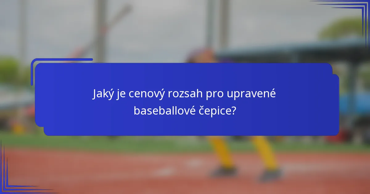 Jaký je cenový rozsah pro upravené baseballové čepice?