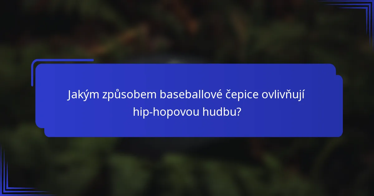Jakým způsobem baseballové čepice ovlivňují hip-hopovou hudbu?