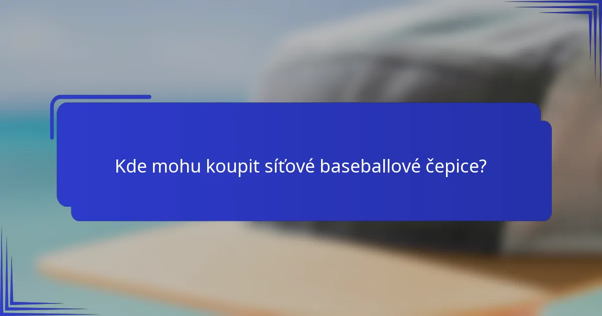 Kde mohu koupit síťové baseballové čepice?