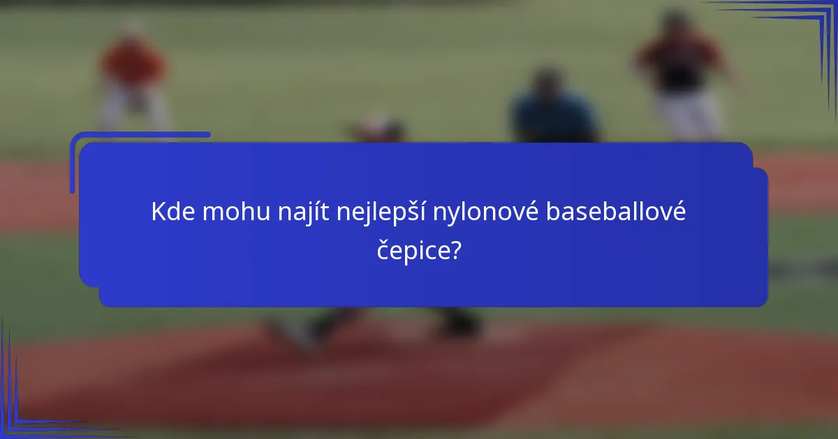 Kde mohu najít nejlepší nylonové baseballové čepice?