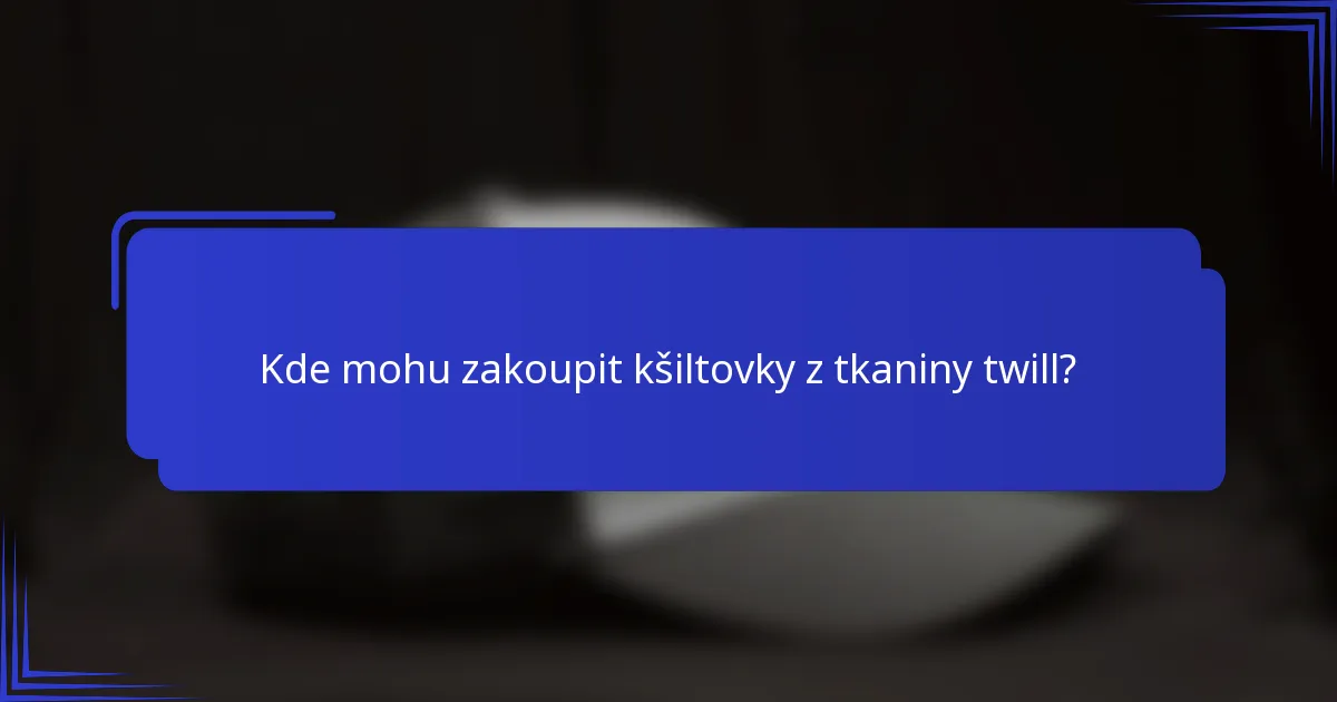 Kde mohu zakoupit kšiltovky z tkaniny twill?