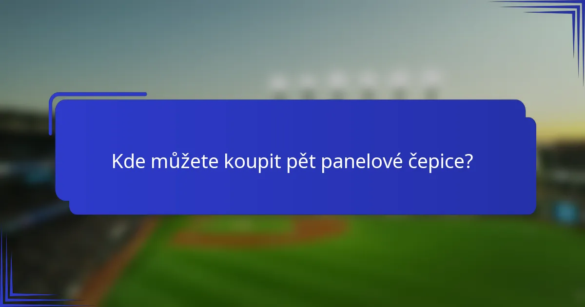 Kde můžete koupit pět panelové čepice?