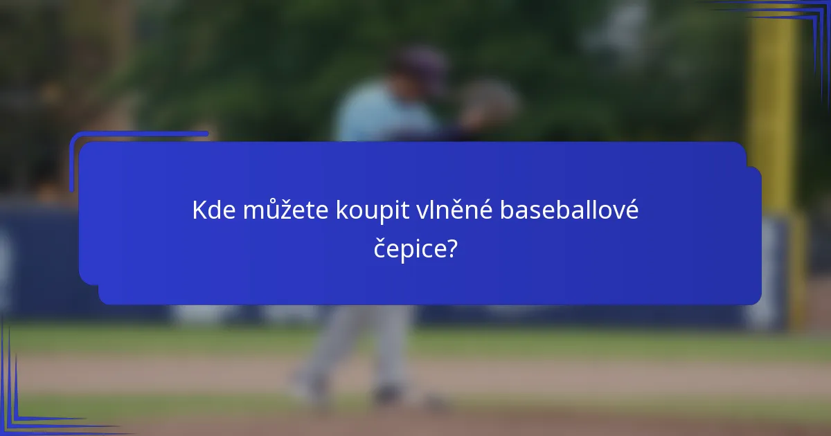 Kde můžete koupit vlněné baseballové čepice?