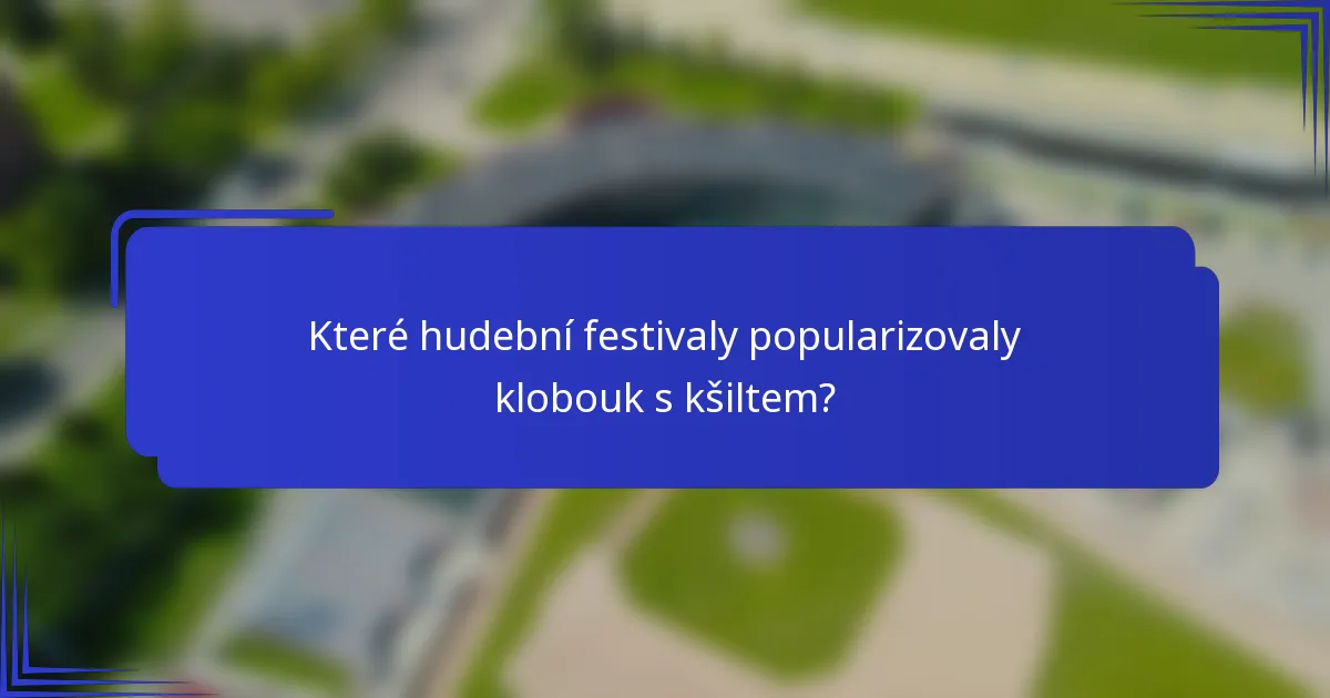 Které hudební festivaly popularizovaly klobouk s kšiltem?