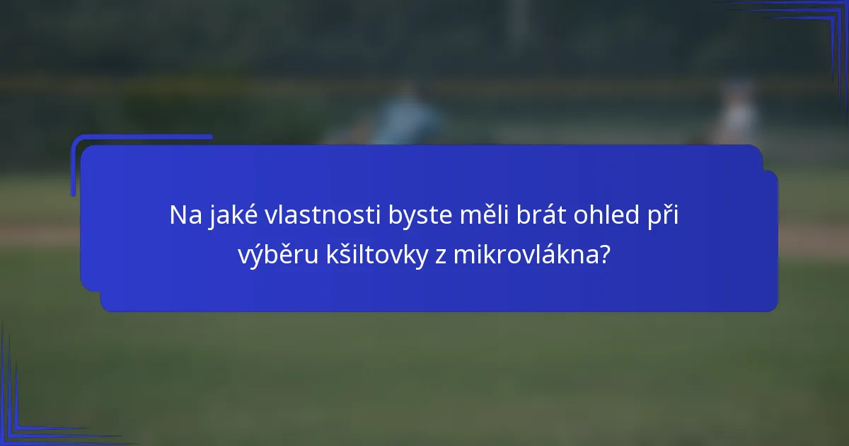 Na jaké vlastnosti byste měli brát ohled při výběru kšiltovky z mikrovlákna?