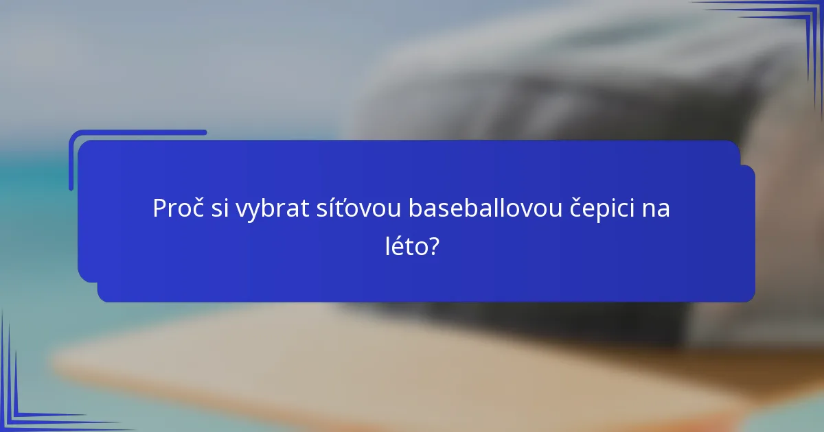 Proč si vybrat síťovou baseballovou čepici na léto?
